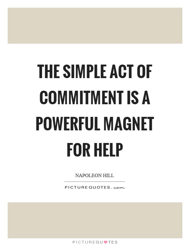 The simple act of commitment is a powerful magnet for help Picture Quote #1