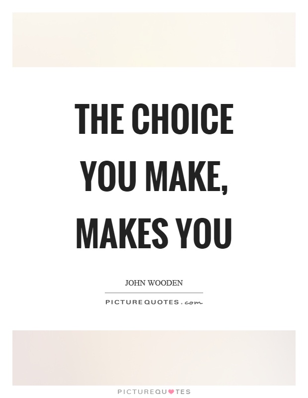 The choice you make, makes you Picture Quote #1