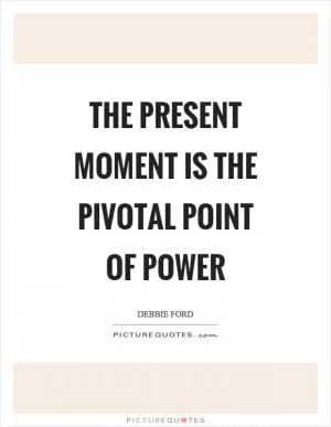 The present moment is the pivotal point of power Picture Quote #1