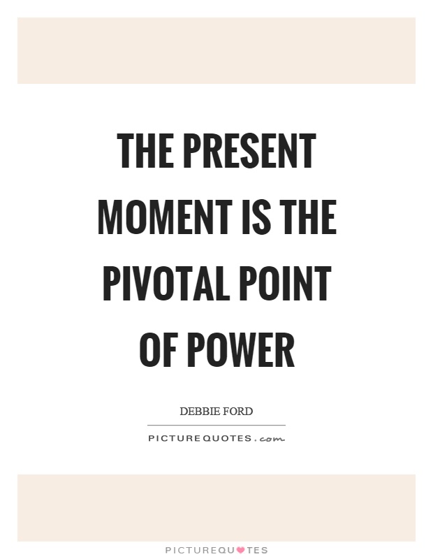 The present moment is the pivotal point of power Picture Quote #1
