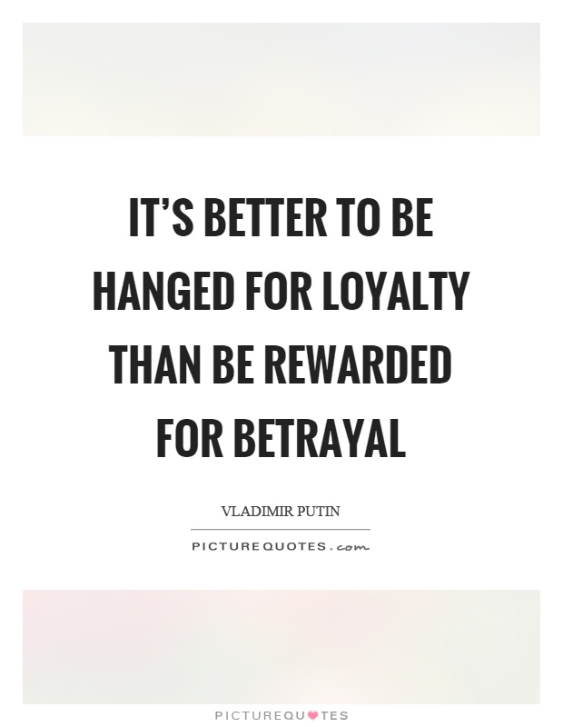It's better to be hanged for loyalty than be rewarded for betrayal Picture Quote #1