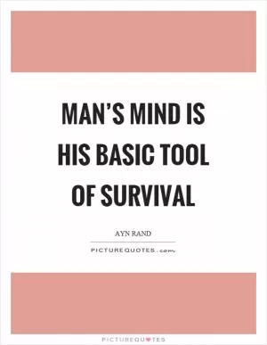 Man’s mind is his basic tool of survival Picture Quote #1