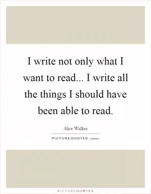 I write not only what I want to read... I write all the things I should have been able to read Picture Quote #1