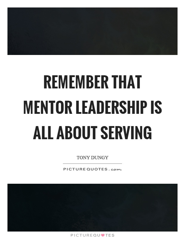 Remember that mentor leadership is all about serving Picture Quote #1