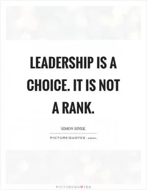 Leadership is a choice. It is not a rank Picture Quote #1