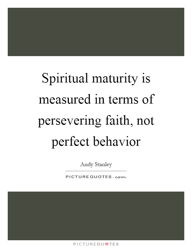 Spiritual maturity is measured in terms of persevering faith, not perfect behavior Picture Quote #1