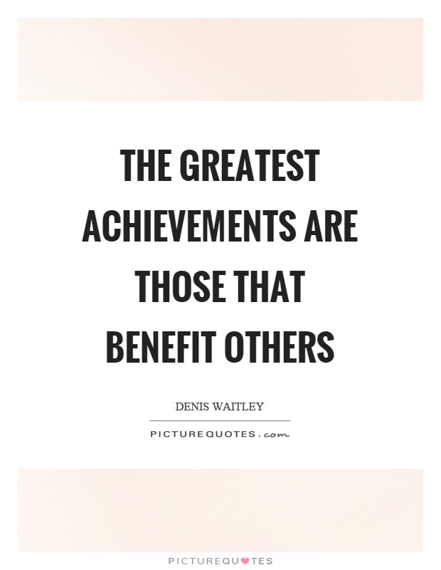 The greatest achievements are those that benefit others Picture Quote #1