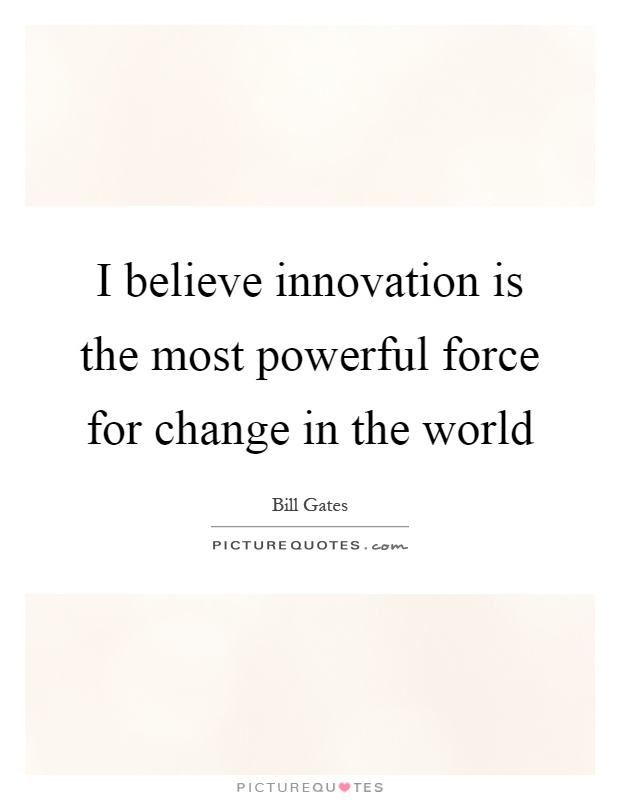 I believe innovation is the most powerful force for change in the world Picture Quote #1