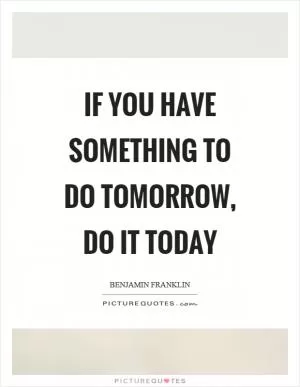 If you have something to do tomorrow, do it today Picture Quote #1