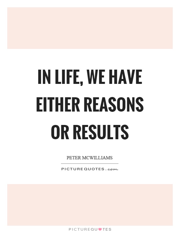 In life, we have either reasons or results Picture Quote #1