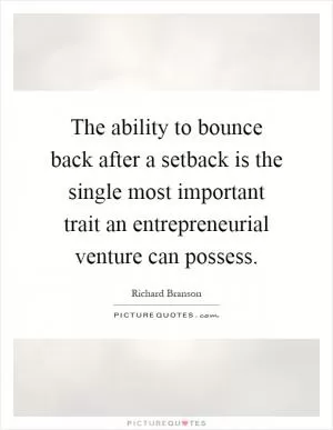 The ability to bounce back after a setback is the single most important trait an entrepreneurial venture can possess Picture Quote #1
