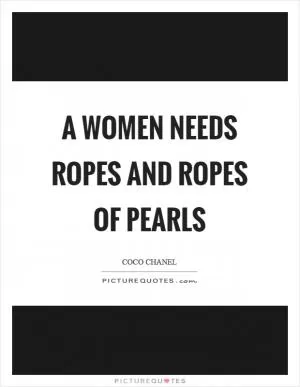 A women needs ropes and ropes of pearls Picture Quote #1