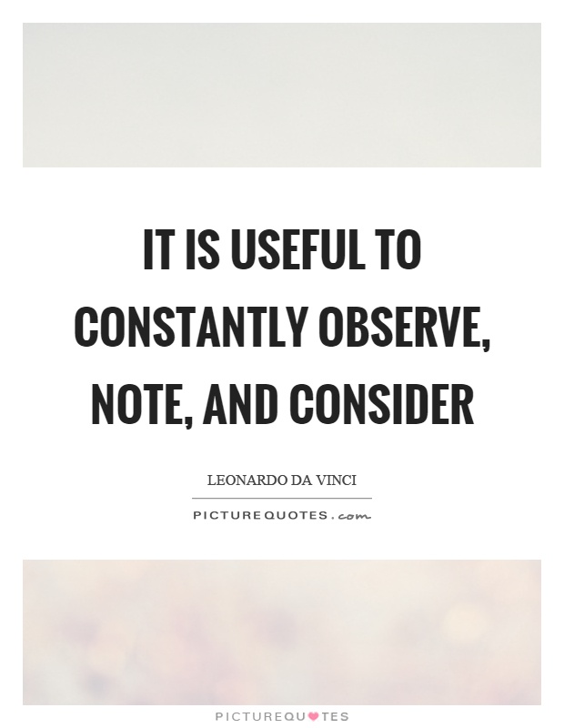 It is useful to constantly observe, note, and consider | Picture Quotes