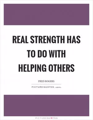 Real strength has to do with helping others Picture Quote #1