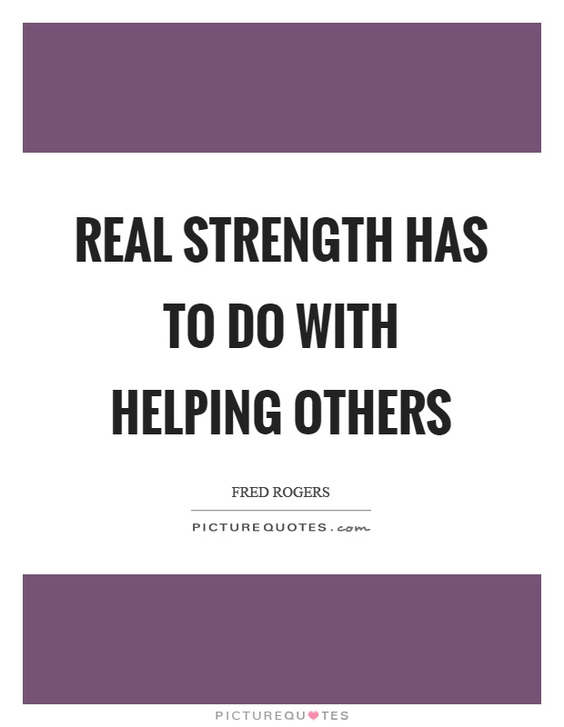 Real strength has to do with helping others Picture Quote #1