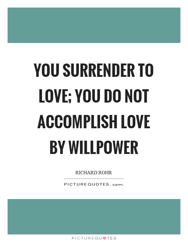 You surrender to love; you do not accomplish love by willpower Picture Quote #1