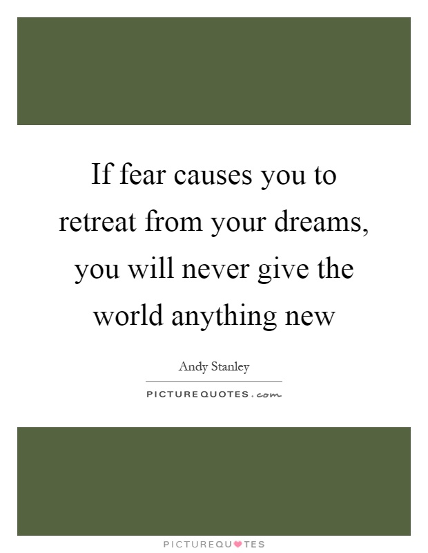 If fear causes you to retreat from your dreams, you will never give the world anything new Picture Quote #1