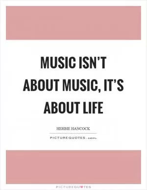 Music isn’t about music, it’s about life Picture Quote #1