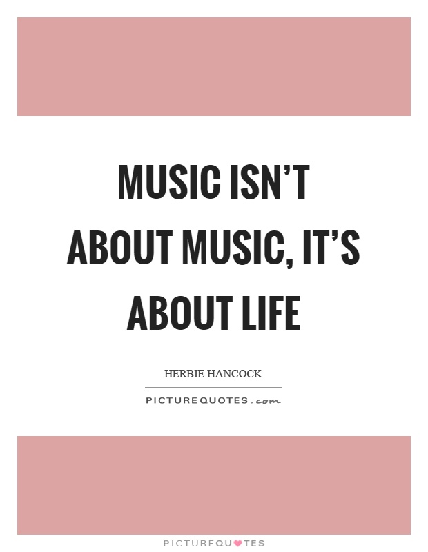 Music isn't about music, it's about life Picture Quote #1