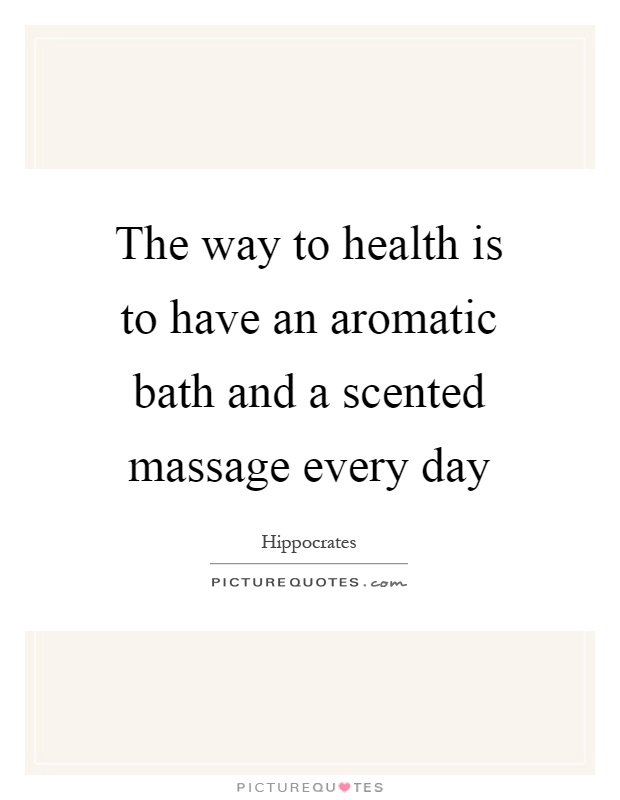 The way to health is to have an aromatic bath and a scented massage every day Picture Quote #1