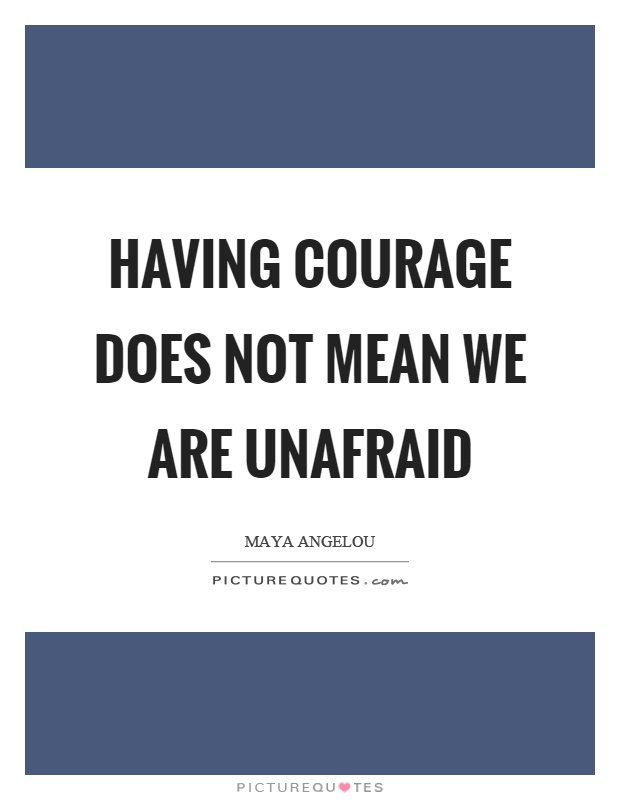 Having courage does not mean we are unafraid Picture Quote #1