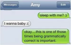 Sleep with me? I wanna baby. Okay.... this is one of those times being grammatically correct is important Picture Quote #1