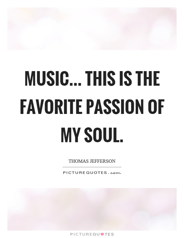 Music... This is the favorite passion of my soul Picture Quote #1