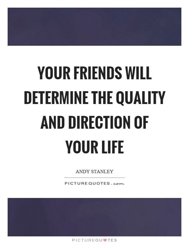Your friends will determine the quality and direction of your life Picture Quote #1