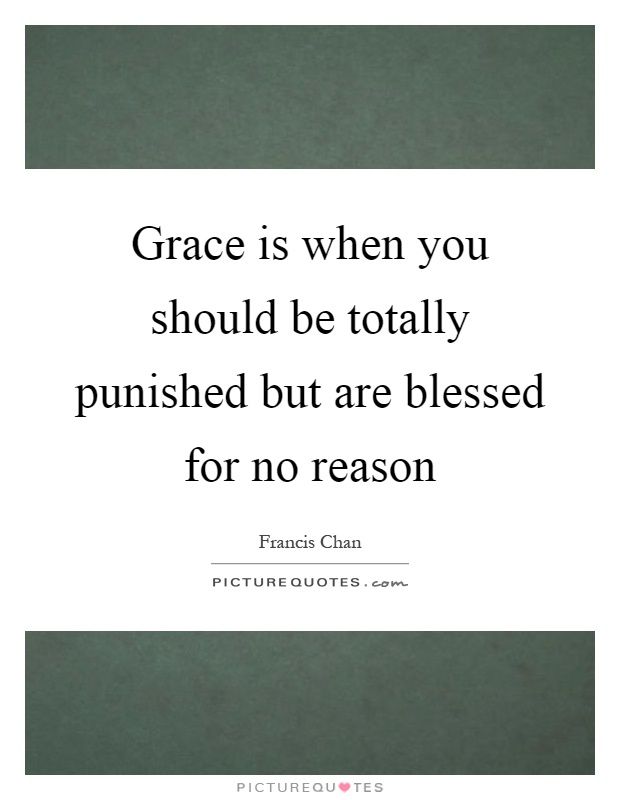 Grace is when you should be totally punished but are blessed for no reason Picture Quote #1