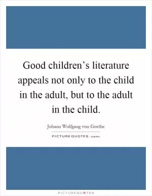Good children’s literature appeals not only to the child in the adult, but to the adult in the child Picture Quote #1