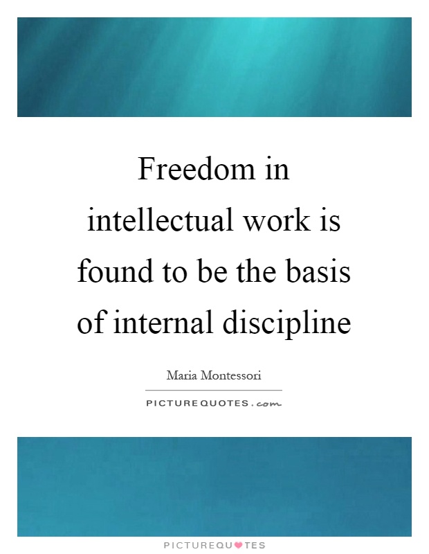 Freedom in intellectual work is found to be the basis of internal discipline Picture Quote #1