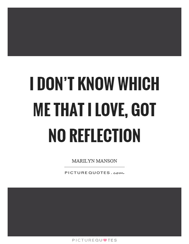 I don't know which me that I love, got no reflection Picture Quote #1