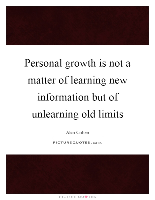 Personal growth is not a matter of learning new information but of unlearning old limits Picture Quote #1