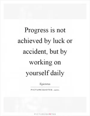 Progress is not achieved by luck or accident, but by working on yourself daily Picture Quote #1