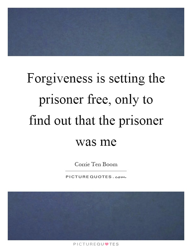 Forgiveness is setting the prisoner free, only to find out that the prisoner was me Picture Quote #1