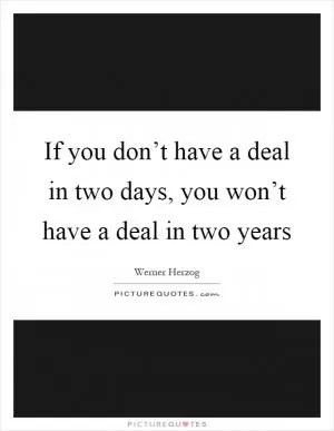 If you don’t have a deal in two days, you won’t have a deal in two years Picture Quote #1
