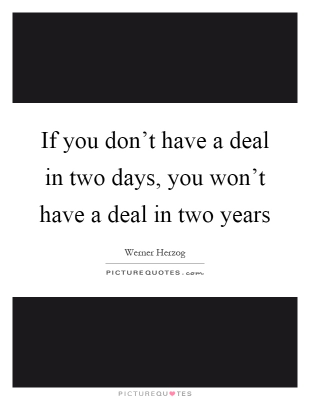 If you don't have a deal in two days, you won't have a deal in two years Picture Quote #1