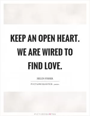 Keep an open heart. We are wired to find love Picture Quote #1