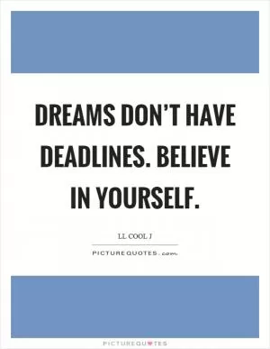 Dreams don’t have deadlines. Believe in yourself Picture Quote #1