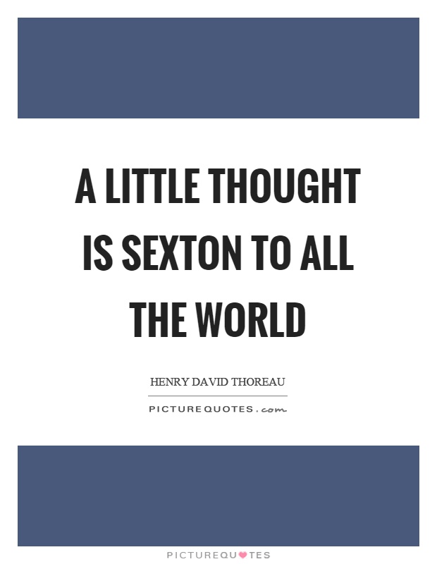 A little thought is sexton to all the world Picture Quote #1