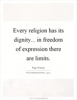 Every religion has its dignity... in freedom of expression there are limits Picture Quote #1