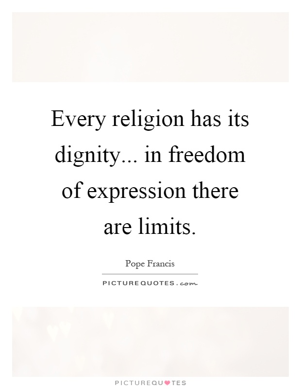 Every religion has its dignity... in freedom of expression there are limits Picture Quote #1