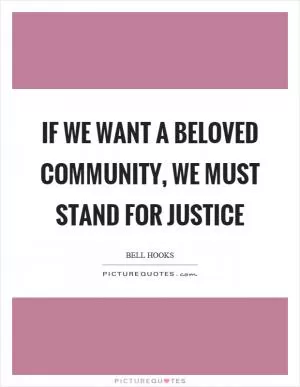 If we want a beloved community, we must stand for justice Picture Quote #1