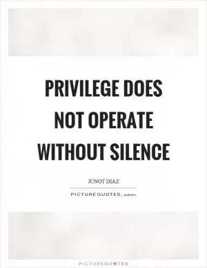 Privilege does not operate without silence Picture Quote #1
