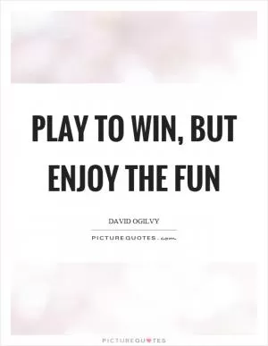 Play to win, but enjoy the fun Picture Quote #1