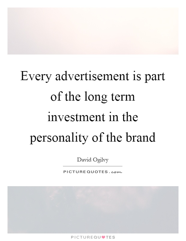 Every advertisement is part of the long term investment in the personality of the brand Picture Quote #1