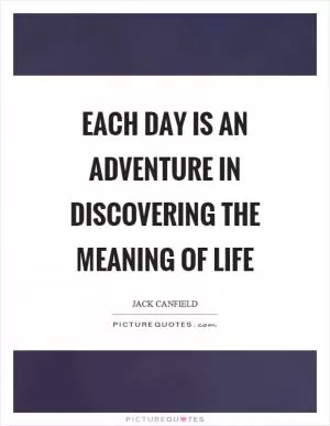 Each day is an adventure in discovering the meaning of life Picture Quote #1