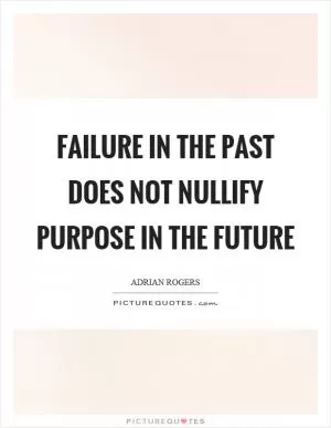Failure in the past does not nullify purpose in the future Picture Quote #1