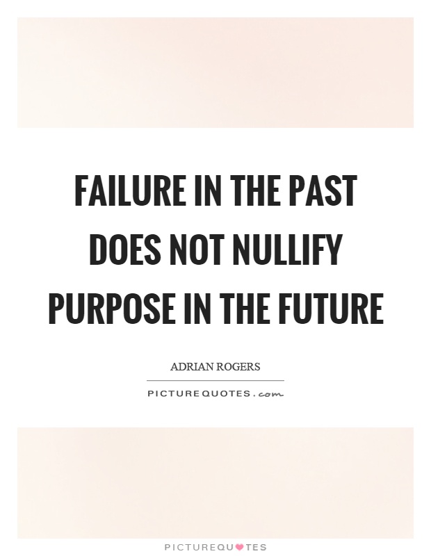 Failure in the past does not nullify purpose in the future Picture Quote #1