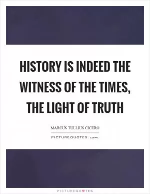 History is indeed the witness of the times, the light of truth Picture Quote #1